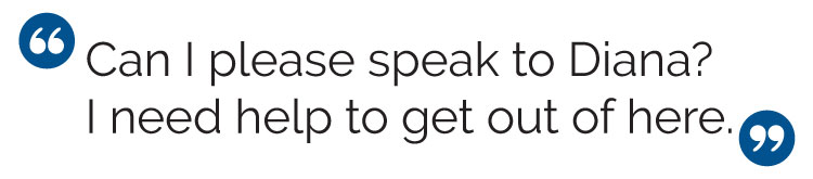 Block quote: Can I please speak to Diana? I need help to get out of here.